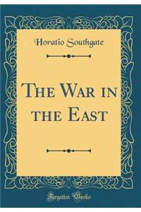 The War in the East (Classic Reprint)