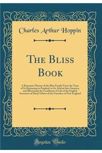 The Bliss Book: A Romantic History of the Bliss Family from the Time of Its Beginning in England, to Its Advent Into America, and Illustrating the Conditions of Life of the English Ancestors of Many Others of the Founders of New England (Classic Re