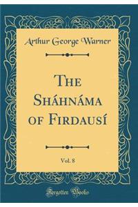 The Shï¿½hnï¿½ma of Firdausï¿½, Vol. 8 (Classic Reprint)