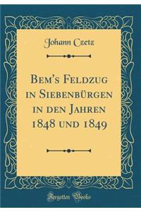 Bem's Feldzug in SiebenbÃ¼rgen in Den Jahren 1848 Und 1849 (Classic Reprint)