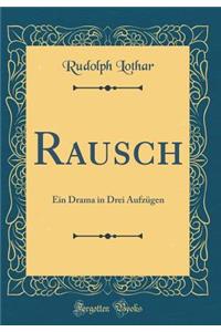 Rausch: Ein Drama in Drei AufzÃ¼gen (Classic Reprint)