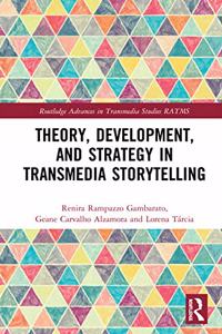 Theory, Development, and Strategy in Transmedia Storytelling