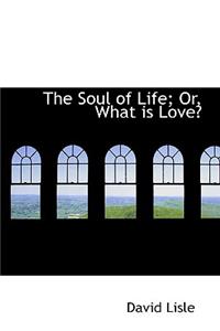 The Soul of Life; Or, What Is Love?