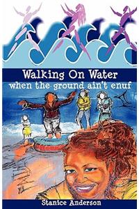 Walking on Water When the Ground Ain't Enuf