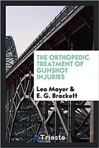 THE ORTHOPEDIC TREATMENT OF GUNSHOT INJU
