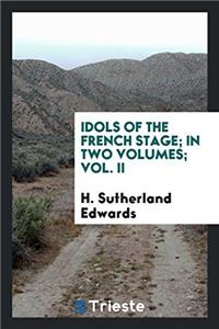 Idols of the French stage; in two volumes; Vol. II