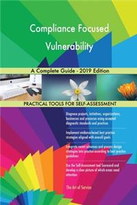 Compliance Focused Vulnerability A Complete Guide - 2019 Edition