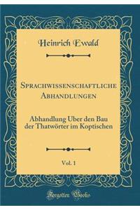 Sprachwissenschaftliche Abhandlungen, Vol. 1: Abhandlung Über den Bau der Thatwörter im Koptischen (Classic Reprint)