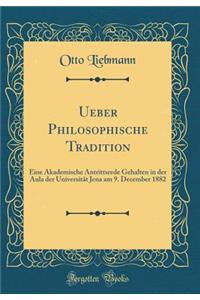 Ueber Philosophische Tradition: Eine Akademische Antrittsrede Gehalten in der Aula der Universität Jena am 9. December 1882 (Classic Reprint)