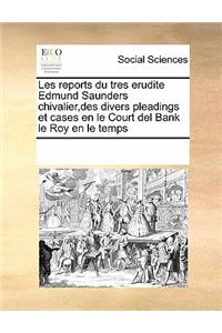 Les Reports Du Tres Erudite Edmund Saunders Chivalier, Des Divers Pleadings Et Cases En Le Court del Bank Le Roy En Le Temps