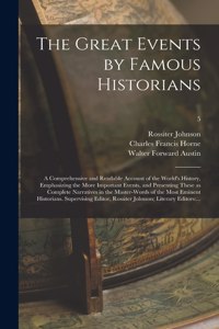 The Great Events by Famous Historians; a Comprehensive and Readable Account of the World's History, Emphasizing the More Important Events, and Presenting These as Complete Narratives in the Master-words of the Most Eminent Historians. Supervising..