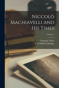 Niccolò Machiavelli and His Times; Volume 3