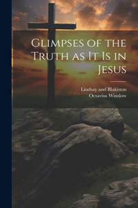 Glimpses of the Truth as it is in Jesus