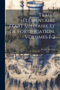 Traité Élémentaire D'art Militaire Et De Fortification, Volumes 1-2