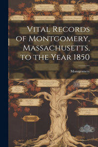 Vital Records of Montgomery, Massachusetts, to the Year 1850
