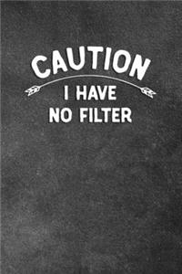 Caution I Have No Filter: Blank Lined Notebook Snarky Sarcastic Gag Gift