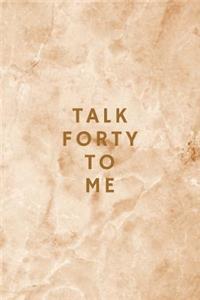 Talk Forty To Me