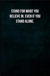 Stand For What You Believe In. Even If You Stand Alone.