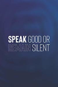 Speak Good Or Remain Silent