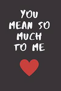 you mean so much To Me