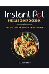 Instant Pot Pressure Cooker Cookbook for Soups, Stews, Chilies, Fish, Seafood, Chicken, Rice and Vegetables