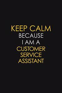 Keep Calm Because I Am A Customer Service Assistant