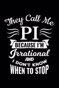They Call Me Pi Because I'm Irrational And I Don´T Know When To Stop