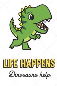 Life Happens Dinosaurs Help