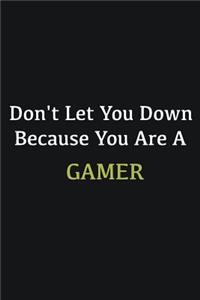 Don't let you down because you are a Gamer