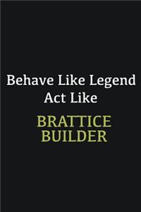 Behave like Legend Act Like Brattice Builder