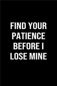 Find Your Patience Before I Lose Mine