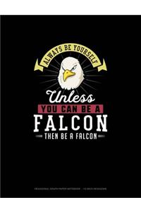 Always Be Yourself Unless You Can Be A Falcon Then Be A Falcon