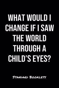What Would I Change If I Saw The World Through A Child's Eyes?