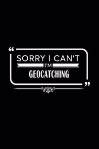 Sorry I Can't I Am Geocatching