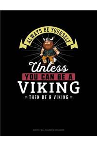Always Be Yourself Unless You Can Be a Viking Then Be a Viking