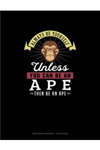Always Be Yourself Unless You Can Be An Ape Then Be An Ape