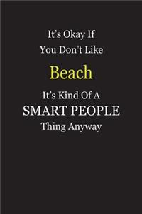 It's Okay If You Don't Like Beach It's Kind Of A Smart People Thing Anyway