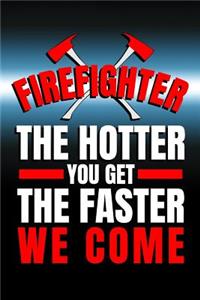Firefighter. The Hotter You Get The Faster We Come