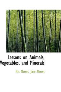 Lessons on Animals, Vegetables, and Minerals