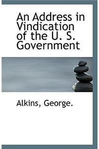 An Address in Vindication of the U. S. Government
