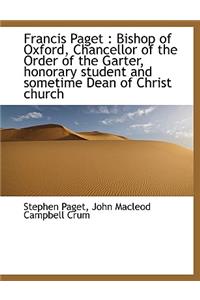 Francis Paget: Bishop of Oxford, Chancellor of the Order of the Garter, Honorary Student and Someti