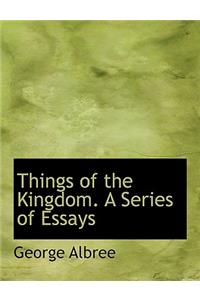 Things of the Kingdom. a Series of Essays