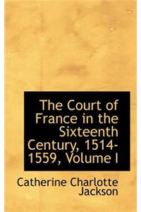 The Court of France in the Sixteenth Century, 1514-1559, Volume I