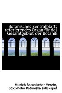 Botanisches Zentralblatt; Referierendes Organ Fur Das Gesamtgebiet Der Botanik