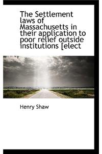 The Settlement Laws of Massachusetts in Their Application to Poor Relief Outside Institutions [Elect