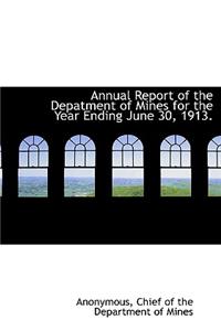 Annual Report of the Depatment of Mines for the Year Ending June 30, 1913.