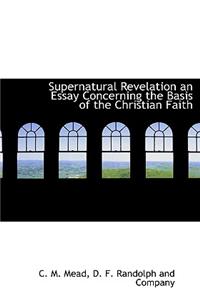 Supernatural Revelation an Essay Concerning the Basis of the Christian Faith