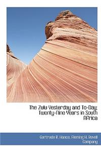 The Zulu Yesterday and To-Day; Twenty-Nine Years in South Africa