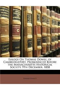 Eulogy on Thomas Dowse, of Cambridgeport, Pronounced Before the Massachusetts Historical Society, 9th December, 1858