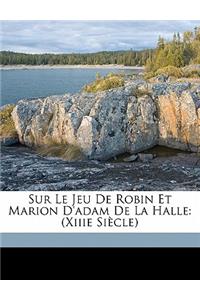 Sur Le Jeu de Robin Et Marion D'Adam de La Halle: (Xiiie Siecle)